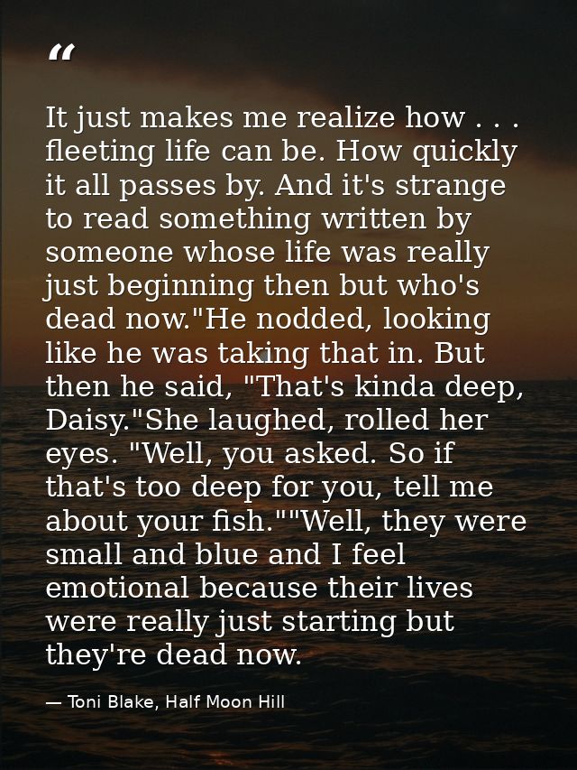 It just makes me realize how . . . fleeting life can be. How quickly it all passes by. And it's strange to read somethin — Toni Blake, Half Moon Hill