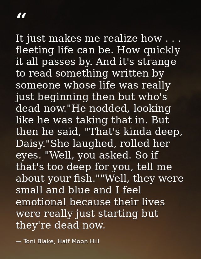 It just makes me realize how . . . fleeting life can be. How quickly it all passes by. And it's strange to read somethin — Toni Blake, Half Moon Hill