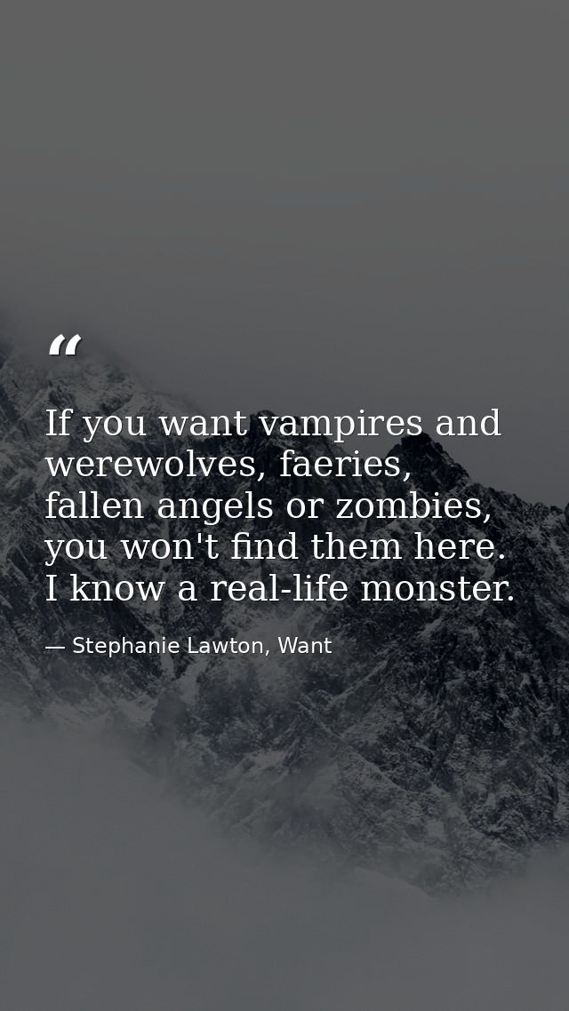 If you want vampires and werewolves, faeries, fallen angels or zombies, you won't find them here. I know a real-life mon — Stephanie Lawton, Want