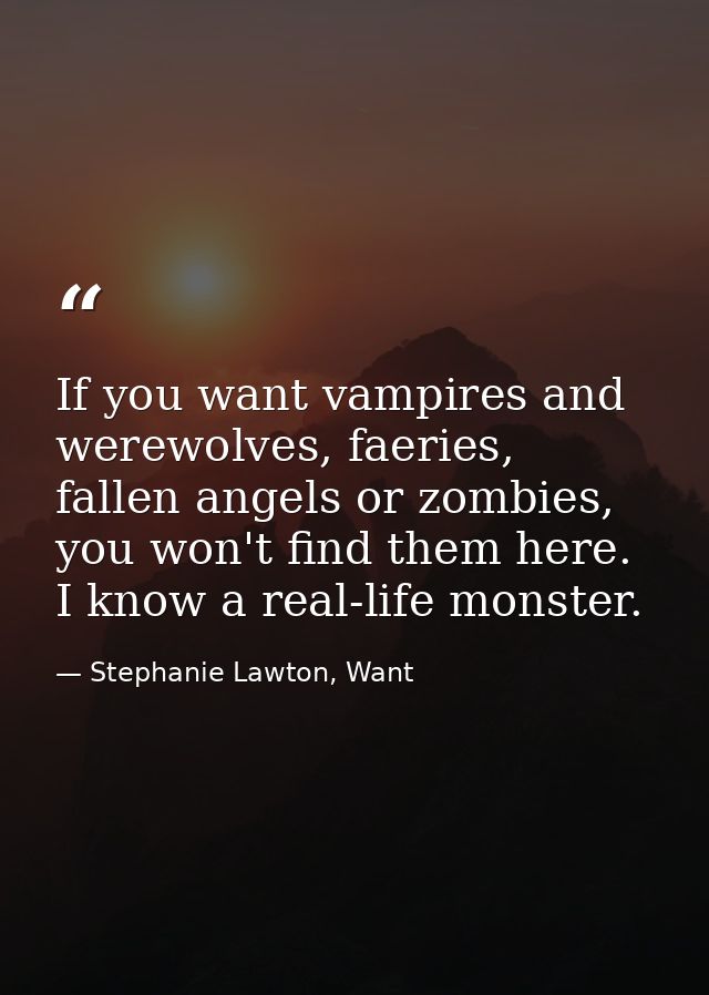 If you want vampires and werewolves, faeries, fallen angels or zombies, you won't find them here. I know a real-life mon — Stephanie Lawton, Want