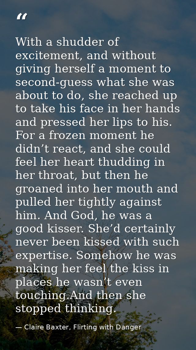 With a shudder of excitement, and without giving herself a moment to second-guess what she was about to do, she reached  — Claire Baxter, Flirting with Danger