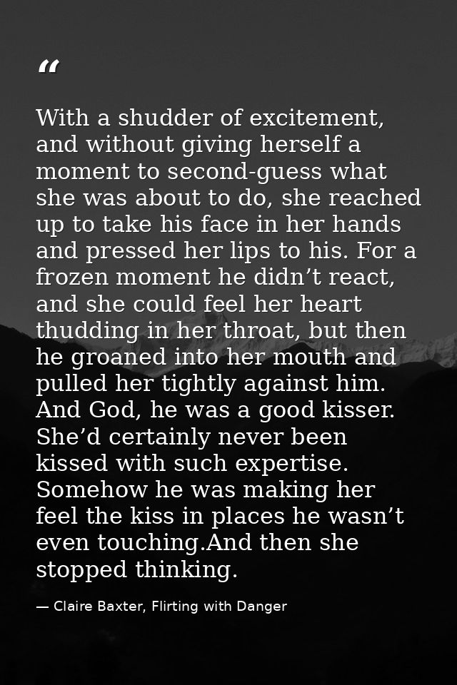 With a shudder of excitement, and without giving herself a moment to second-guess what she was about to do, she reached  — Claire Baxter, Flirting with Danger