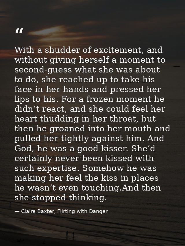 With a shudder of excitement, and without giving herself a moment to second-guess what she was about to do, she reached  — Claire Baxter, Flirting with Danger