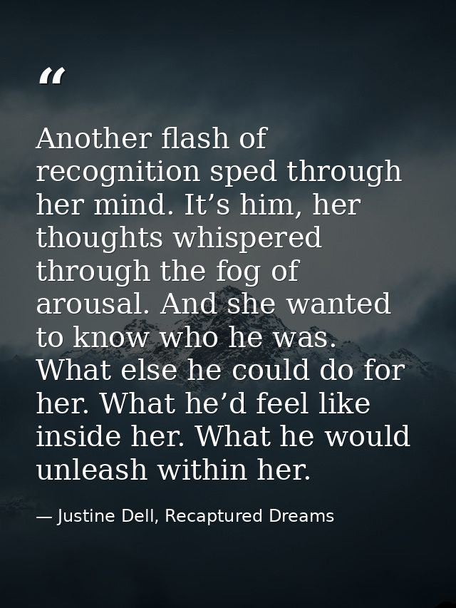 Another flash of recognition sped through her mind. It’s him, her thoughts whispered through the fog of arousal. And she — Justine Dell, Recaptured Dreams