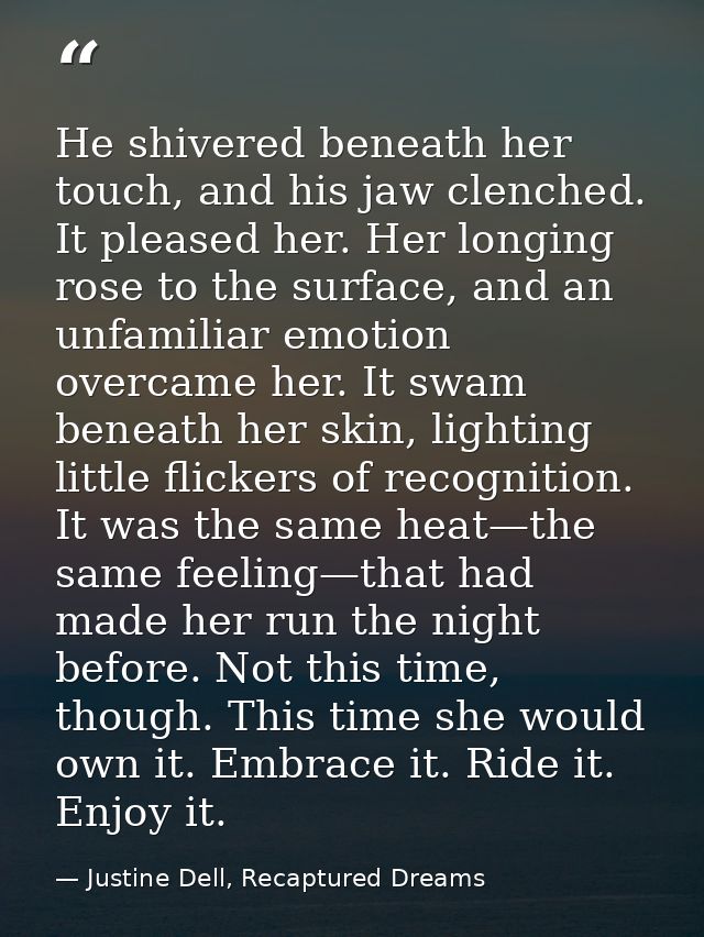 He shivered beneath her touch, and his jaw clenched. It pleased her. Her longing rose to the surface, and an unfamiliar  — Justine Dell, Recaptured Dreams