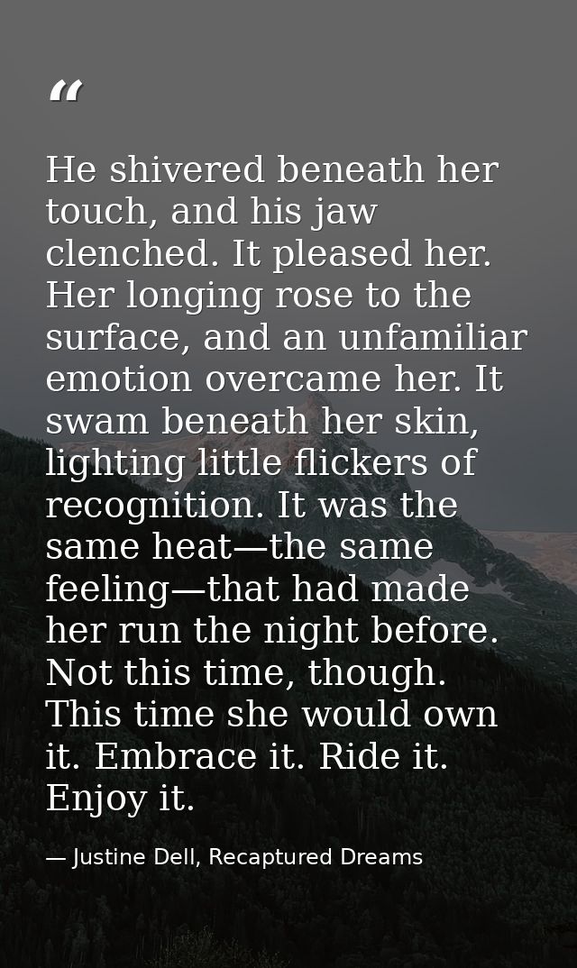 He shivered beneath her touch, and his jaw clenched. It pleased her. Her longing rose to the surface, and an unfamiliar  — Justine Dell, Recaptured Dreams