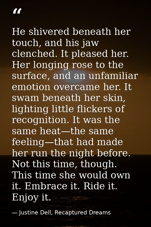 He shivered beneath her touch, and his jaw clenched. It pleased her. Her longing rose to the surface, and an unfamiliar  — Justine Dell, Recaptured Dreams