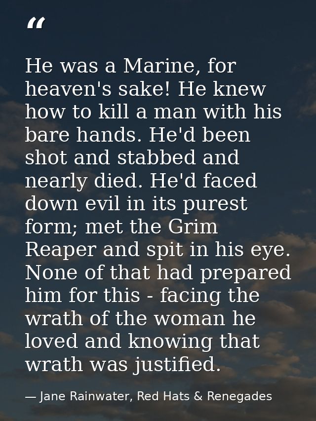 He was a Marine, for heaven's sake! He knew how to kill a man with his bare hands. He'd been shot and stabbed and nearly — Jane Rainwater, Red Hats & Renegades