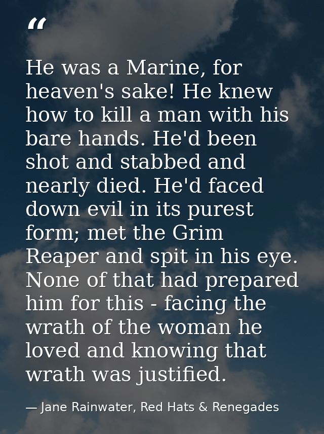 He was a Marine, for heaven's sake! He knew how to kill a man with his bare hands. He'd been shot and stabbed and nearly — Jane Rainwater, Red Hats & Renegades