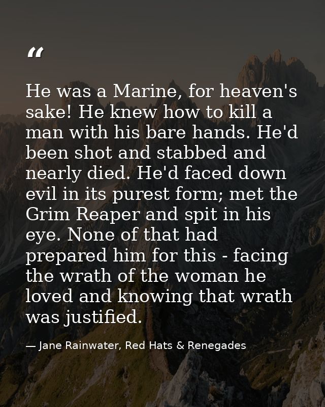 He was a Marine, for heaven's sake! He knew how to kill a man with his bare hands. He'd been shot and stabbed and nearly — Jane Rainwater, Red Hats & Renegades