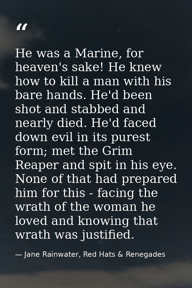 He was a Marine, for heaven's sake! He knew how to kill a man with his bare hands. He'd been shot and stabbed and nearly — Jane Rainwater, Red Hats & Renegades