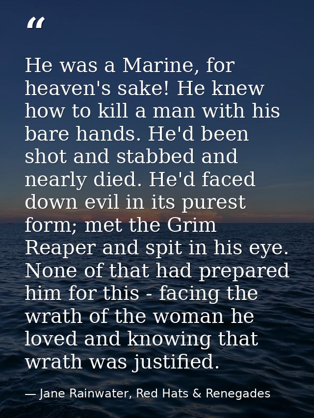 He was a Marine, for heaven's sake! He knew how to kill a man with his bare hands. He'd been shot and stabbed and nearly — Jane Rainwater, Red Hats & Renegades