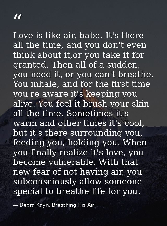Love is like air, babe. It's there all the time, and you don't even think about it,or you take it for granted. Then all  — Debra Kayn, Breathing His Air