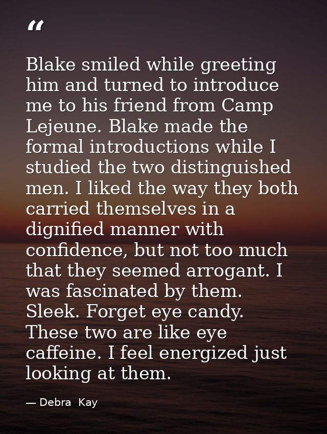 Blake smiled while greeting him and turned to introduce me to his friend from Camp Lejeune. Blake made the formal introd — Debra  Kay