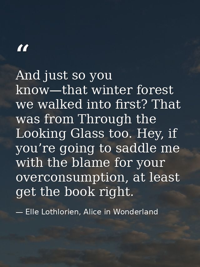 And just so you know—that winter forest we walked into first? That was from Through the Looking Glass too. Hey, if you’r — Elle Lothlorien, Alice in Wonderland