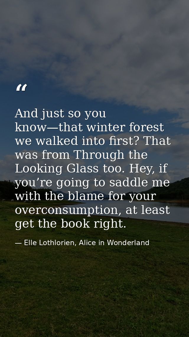 And just so you know—that winter forest we walked into first? That was from Through the Looking Glass too. Hey, if you’r — Elle Lothlorien, Alice in Wonderland