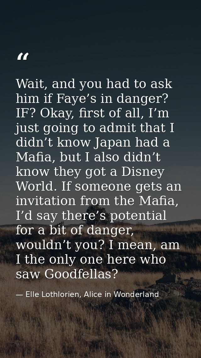 Wait, and you had to ask him if Faye’s in danger? IF? Okay, first of all, I’m just going to admit that I didn’t know Jap — Elle Lothlorien, Alice in Wonderland