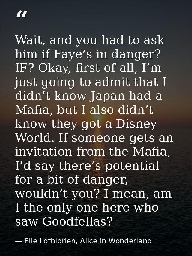 Wait, and you had to ask him if Faye’s in danger? IF? Okay, first of all, I’m just going to admit that I didn’t know Jap — Elle Lothlorien, Alice in Wonderland