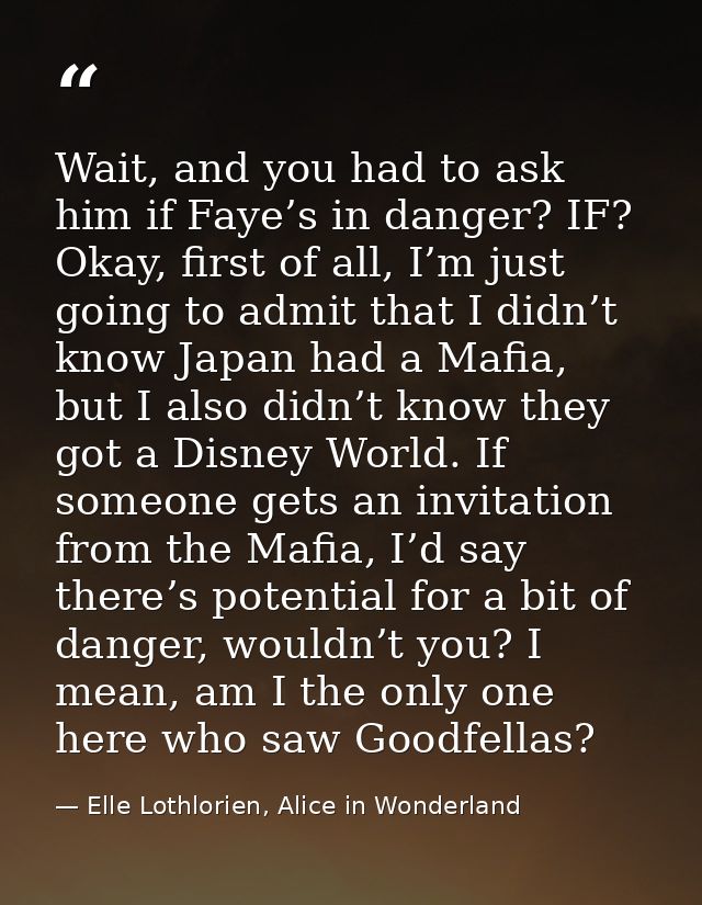 Wait, and you had to ask him if Faye’s in danger? IF? Okay, first of all, I’m just going to admit that I didn’t know Jap — Elle Lothlorien, Alice in Wonderland
