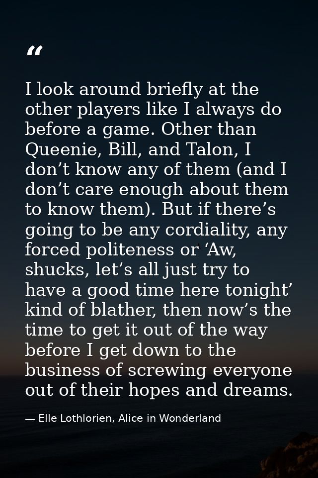 I look around briefly at the other players like I always do before a game. Other than Queenie, Bill, and Talon, I don’t  — Elle Lothlorien, Alice in Wonderland