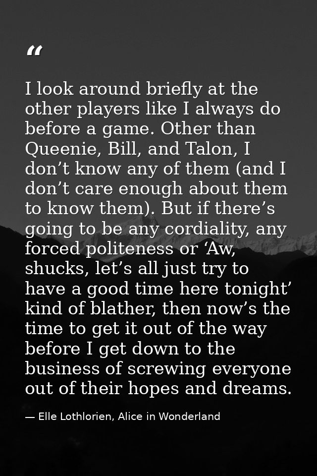 I look around briefly at the other players like I always do before a game. Other than Queenie, Bill, and Talon, I don’t  — Elle Lothlorien, Alice in Wonderland