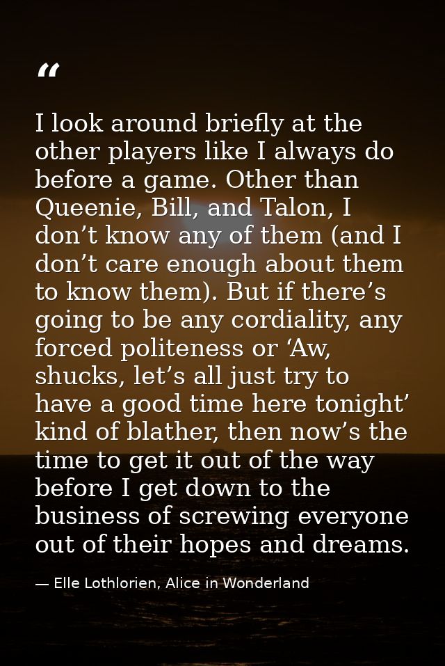 I look around briefly at the other players like I always do before a game. Other than Queenie, Bill, and Talon, I don’t  — Elle Lothlorien, Alice in Wonderland