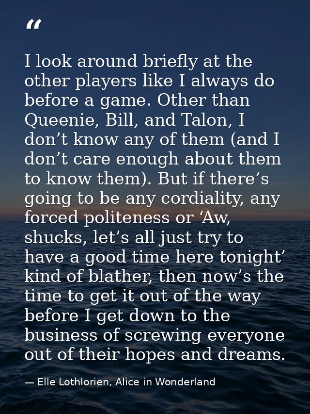 I look around briefly at the other players like I always do before a game. Other than Queenie, Bill, and Talon, I don’t  — Elle Lothlorien, Alice in Wonderland