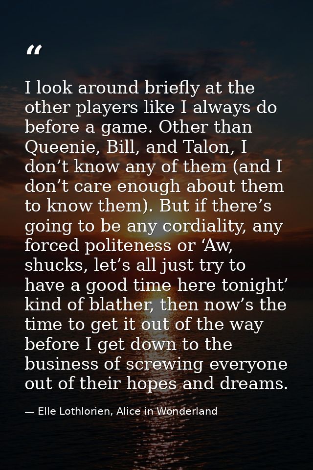 I look around briefly at the other players like I always do before a game. Other than Queenie, Bill, and Talon, I don’t  — Elle Lothlorien, Alice in Wonderland