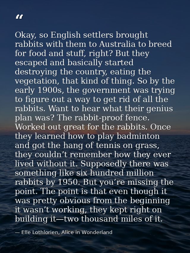 Okay, so English settlers brought rabbits with them to Australia to breed for food and stuff, right? But they escaped an — Elle Lothlorien, Alice in Wonderland