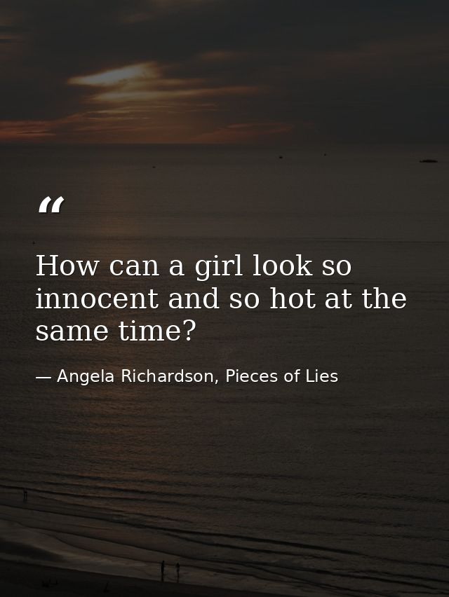 How can a girl look so innocent and so hot at the same time? — Angela Richardson, Pieces of Lies