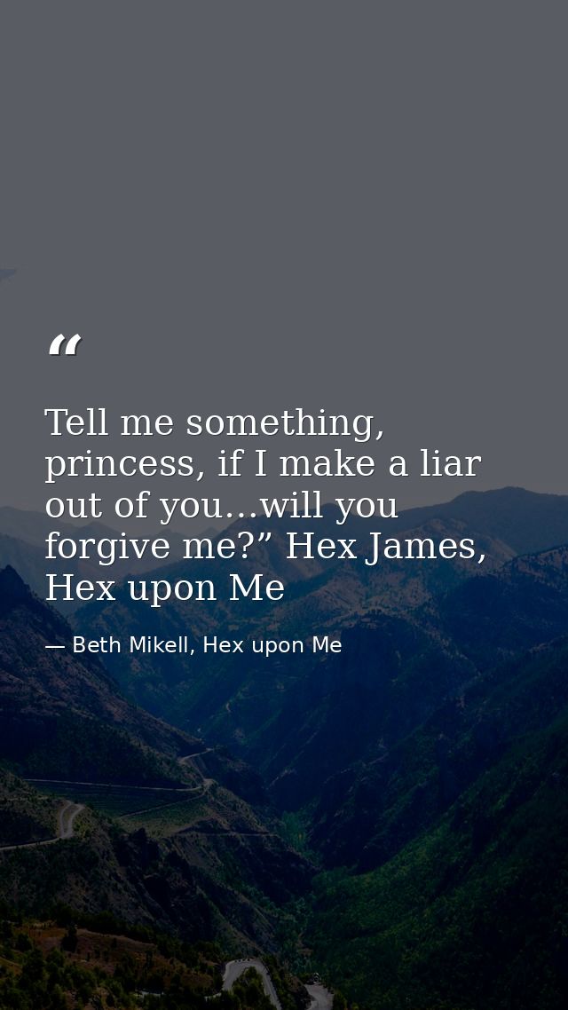 Tell me something, princess, if I make a liar out of you…will you forgive me?” Hex James, Hex upon Me — Beth Mikell, Hex upon Me