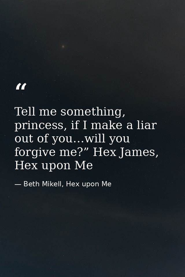 Tell me something, princess, if I make a liar out of you…will you forgive me?” Hex James, Hex upon Me — Beth Mikell, Hex upon Me