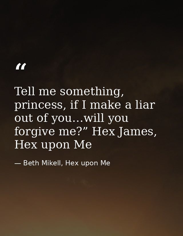 Tell me something, princess, if I make a liar out of you…will you forgive me?” Hex James, Hex upon Me — Beth Mikell, Hex upon Me