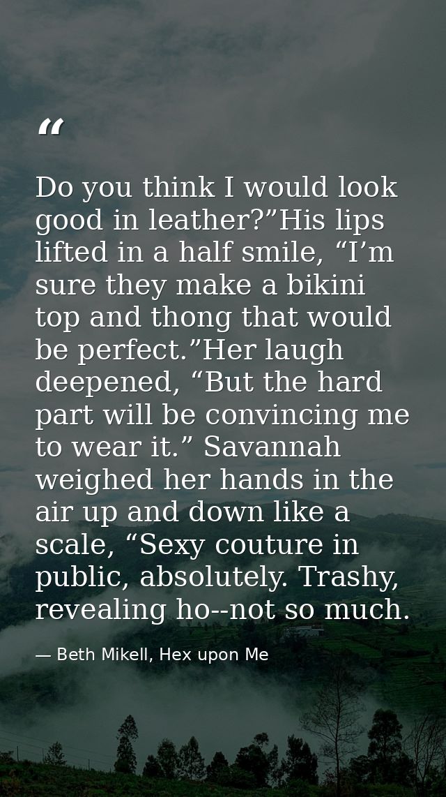 Do you think I would look good in leather?”His lips lifted in a half smile, “I’m sure they make a bikini top and thong t — Beth Mikell, Hex upon Me