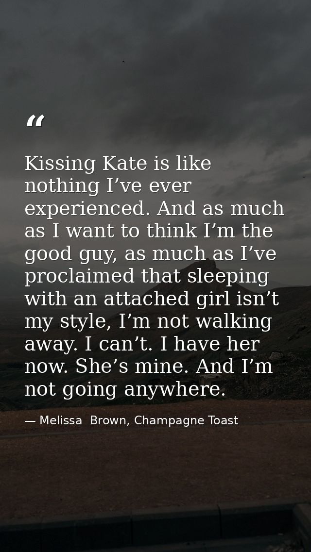 Kissing Kate is like nothing I’ve ever experienced. And as much as I want to think I’m the good guy, as much as I’ve pro — Melissa  Brown, Champagne Toast