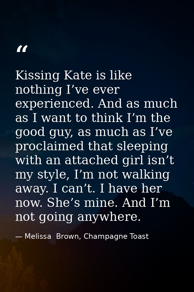 Kissing Kate is like nothing I’ve ever experienced. And as much as I want to think I’m the good guy, as much as I’ve pro — Melissa  Brown, Champagne Toast