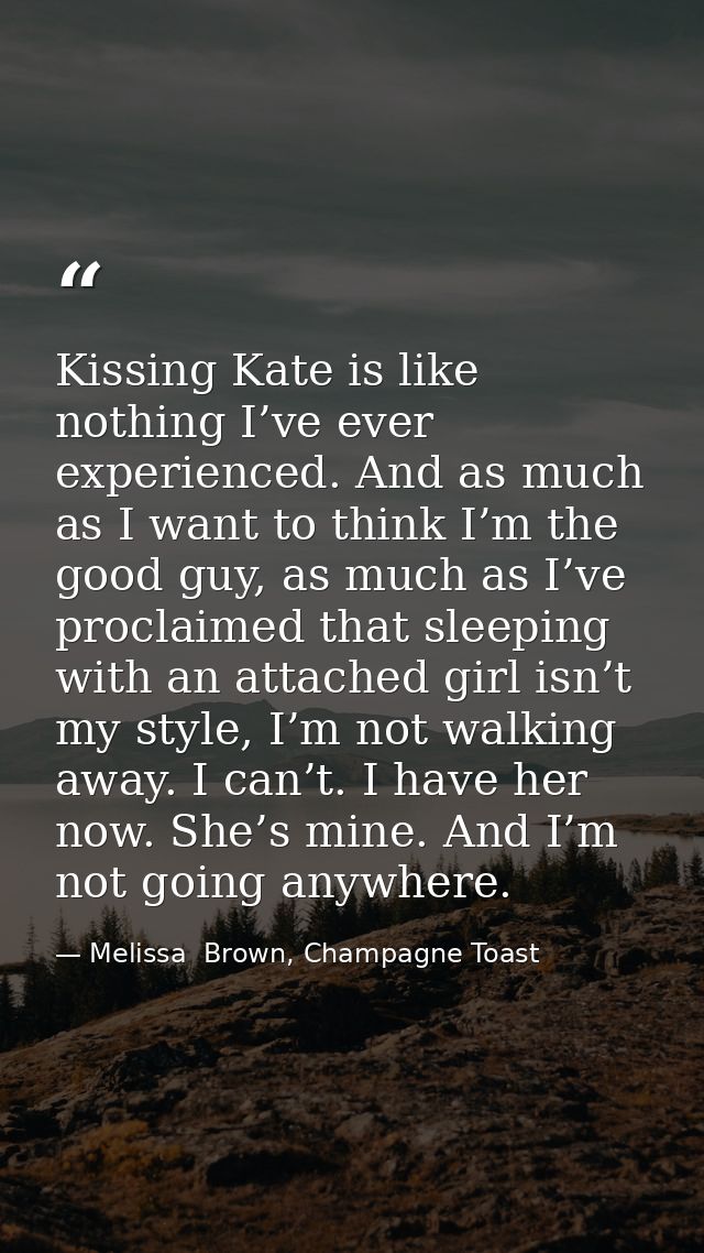 Kissing Kate is like nothing I’ve ever experienced. And as much as I want to think I’m the good guy, as much as I’ve pro — Melissa  Brown, Champagne Toast