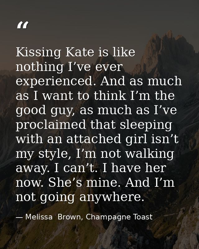 Kissing Kate is like nothing I’ve ever experienced. And as much as I want to think I’m the good guy, as much as I’ve pro — Melissa  Brown, Champagne Toast
