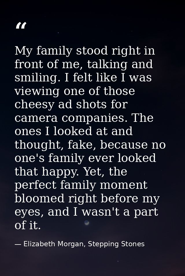 My family stood right in front of me, talking and smiling. I felt like I was viewing one of those cheesy ad shots for ca — Elizabeth Morgan, Stepping Stones