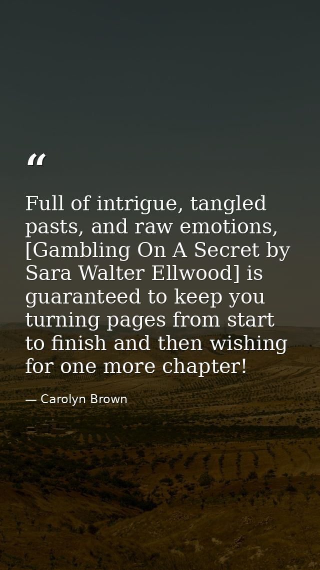 Full of intrigue, tangled pasts, and raw emotions, [Gambling On A Secret by Sara Walter Ellwood] is guaranteed to keep y — Carolyn Brown