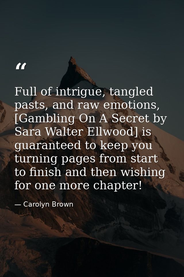 Full of intrigue, tangled pasts, and raw emotions, [Gambling On A Secret by Sara Walter Ellwood] is guaranteed to keep y — Carolyn Brown