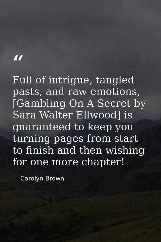 Full of intrigue, tangled pasts, and raw emotions, [Gambling On A Secret by Sara Walter Ellwood] is guaranteed to keep y — Carolyn Brown