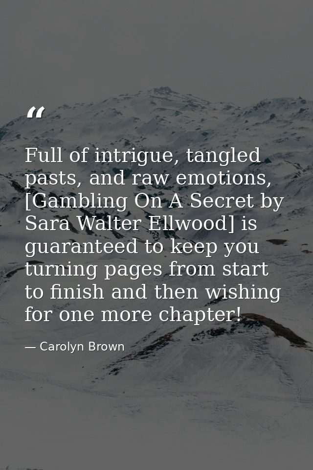 Full of intrigue, tangled pasts, and raw emotions, [Gambling On A Secret by Sara Walter Ellwood] is guaranteed to keep y — Carolyn Brown