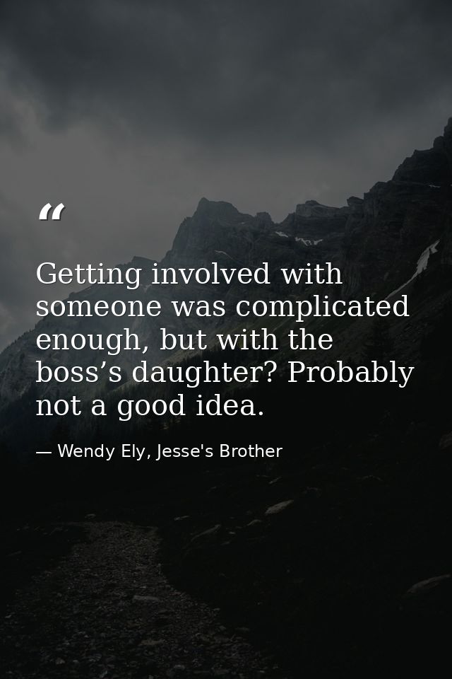 Getting involved with someone was complicated enough, but with the boss’s daughter? Probably not a good idea. — Wendy Ely, Jesse's Brother