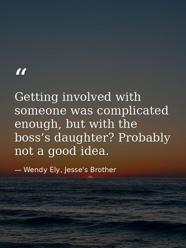 Getting involved with someone was complicated enough, but with the boss’s daughter? Probably not a good idea. — Wendy Ely, Jesse's Brother