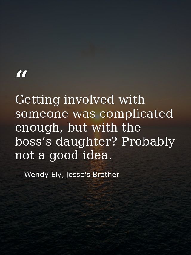 Getting involved with someone was complicated enough, but with the boss’s daughter? Probably not a good idea. — Wendy Ely, Jesse's Brother
