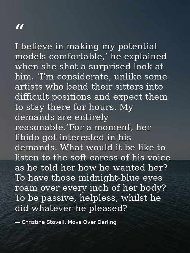 I believe in making my potential models comfortable,’ he explained when she shot a surprised look at him. ‘I’m considera — Christine Stovell, Move Over Darling