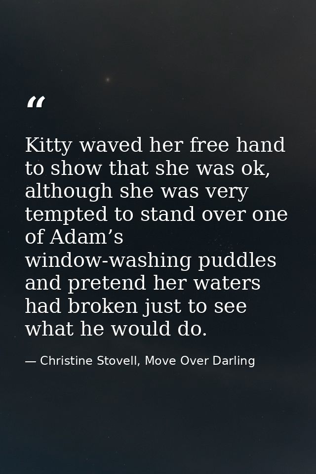 Kitty waved her free hand to show that she was ok, although she was very tempted to stand over one of Adam’s window-wash — Christine Stovell, Move Over Darling