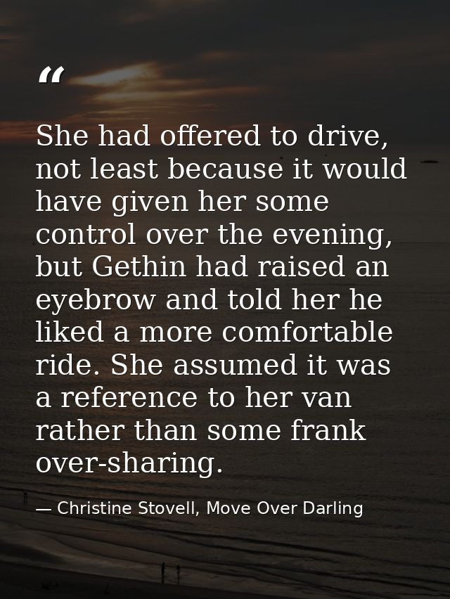 She had offered to drive, not least because it would have given her some control over the evening, but Gethin had raised — Christine Stovell, Move Over Darling