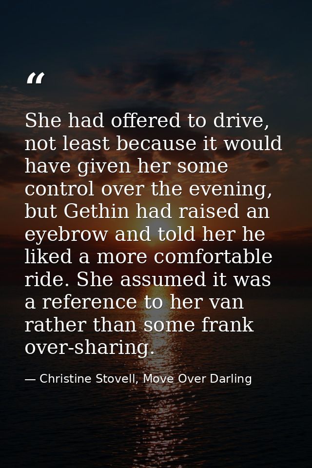 She had offered to drive, not least because it would have given her some control over the evening, but Gethin had raised — Christine Stovell, Move Over Darling